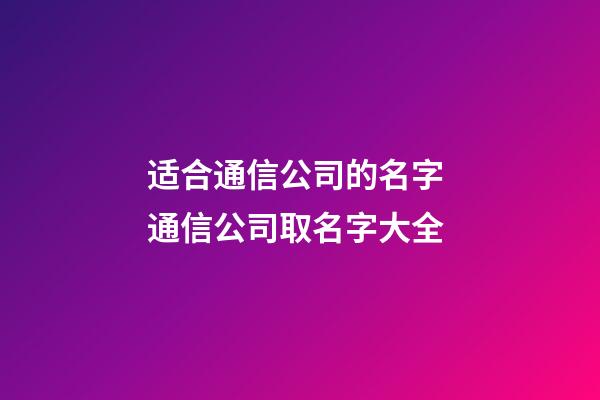 适合通信公司的名字 通信公司取名字大全